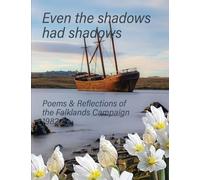 Even the Shadows Had Shadows: Poems and Reflections of the Falklands Campaign 1982