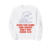 Even The Wind And Waves Obey Him Mark 4:41 Sweatshirt