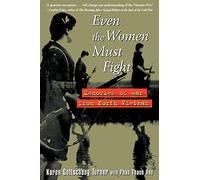 Even the Women Must Fight: Memories of War from North Vietnam