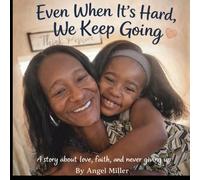 EVEN WHEN ITS HARD, WE KEEP GOING: A STORY ABOUT LOVE, FAITH, AND NEVER GIVING UP