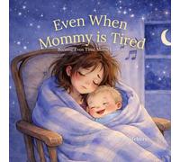 Even When Mommy Is Tired: Because Even Tired Moms Love Big