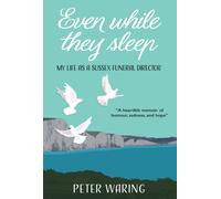 Even While They Sleep : My Life As A Sussex Funeral Director