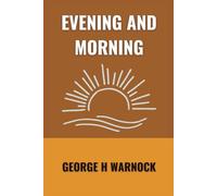 Evening and Morning: A Bible Study about the Unfolding Revelation of Christ for Men and Women (George Warnock Collection)