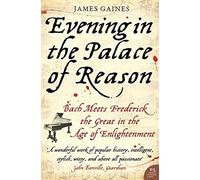 Evening in the Palace of Reason: Bach Meets Frederick the Great in the Age of Enlightenment by Gaines, James (February 26, 2010) Paperback