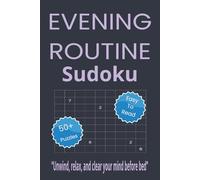 Evening Routine Sudoku: Sudoku Puzzles for Evening Routine. Unwind, relax, and clear your mind before bed. 6x9 inches. 110 pages. 50+ Puzzles, Solutions Included