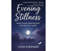 Evening Stillness: Wind-Down Meditations for Restful Sleep: Gentle Nighttime Practices to Relax the Mind and Drift into Restful Sleep (A DAILY CALM TRILOGY)