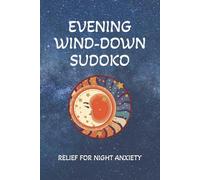 Evening Wind-Down Sudoku: Evening Wind-Down Sudoku / Relief From Night Anxiety and Insomnia / 6"x9" / 110 pages / 50+puzzles / solutions included