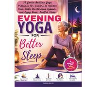 Evening Yoga for Better Sleep: 36 Gentle Bedtime Yoga Practices for Seniors to Relieve Pain, Calm the Nervous System, and Enjoy Deep, Restful Sleep