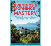 EVENINGS & MORNINGS MASTERY: Maximize Evenings for Dinner,Gardening & Early Mornings