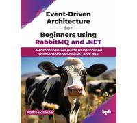 Event-Driven Architecture for Beginners using RabbitMQ and .NET : A comprehensive guide to distributed solutions with RabbitMQ and .NET