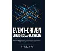 EVENT-DRIVEN ENTERPRISE APPLICATIONS: Messaging workflows asynchronous coordination and business process automation