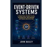 Event-Driven Systems: A Practical Guide to APIs, Integration, and Modern Software Architecture: 7 (Site Reliability Engineering)