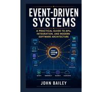 Event-Driven Systems: A Practical Guide to APIs, Integration, and Modern Software Architecture (Site Reliability Engineering)