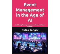 Event Management in the Age of AI: Redefining Planning, Experience, Ethics, and Value Creation I Event Management and Artificial Intelligence I ... Planning I Virtual and Hybrid Events (AI Era)