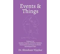 EVENTS and THINGS: Volume II of NAMES, PLACES, EVENTS, THINGS: Ruminations and Essays on Hindu Mythological Tales
