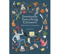Eventually Everything Connects : Eight Essays on Uncertainty