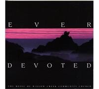 Ever Devoted: The Music of Willow Creek Community Church by Various Artists