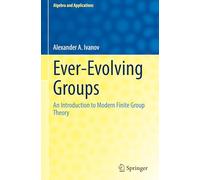 Ever-Evolving Groups: An Introduction to Modern Finite Group Theory: 32 (Algebra and Applications, 32)