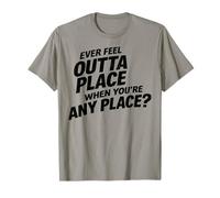 Ever Feel Outta Place When You're Any Place Awkward T-Shirt