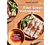 Ever-Green Vietnamese: Super-Fresh Recipes, Starring Pl - Hardback NEW Nguyen, A