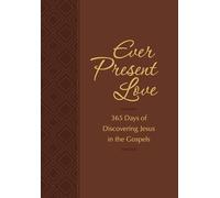 Ever Present Love: 365 Days of Discovering Jesus in the Gospels (Passion Translation) (The Passion Translation Devotionals)