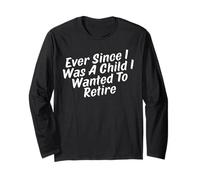 Ever Since I was A Child I Wanted to Retire Long Sleeve T-Shirt
