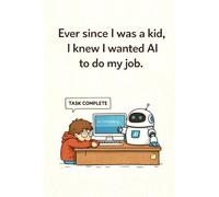 Ever since I was a kid I knew I wanted AI to do my job: A tech humor lined notebook for work, school & everyday notes