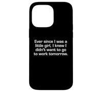 Ever Since I Was A Little Girl I Didn't Want To Work Sarcasm Case for iPhone 14 Pro Max