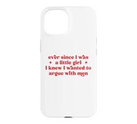 Ever Since I Was A Little Girl I Knew I Wanted To Argue Men Case for iPhone 15