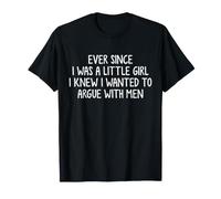 Ever Since I was A Little Girl I Knew I Wanted to Argue with T-Shirt