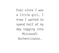 Ever since I was a little girl, I knew I wanted to spend half of my day logging into Microsoft Authenticator - A4 Lined 100 Pages Notebook