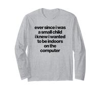 Ever Since I was a Small Child I Knew I Wanted The Computer Long Sleeve T-Shirt
