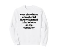 Ever since I was a small child I knew I wanted the computer Sweatshirt