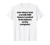 Ever Since I was a Small Child I Knew I Wanted The Computer T-Shirt