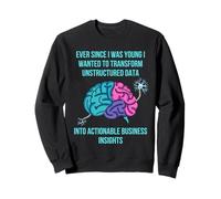 ever since I was young I wanted transform unstructured data Sweatshirt