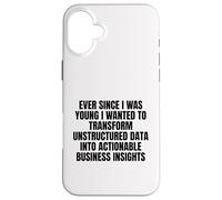 ever since I was young wanted to transform unstructured data Case for iPhone 16 Plus