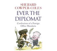 Ever the Diplomat: Confessions of a Foreign Office Mandarin