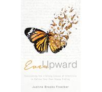 Ever Upward: Overcoming the Lifelong Losses of Infertility to Own a Childfree Life: Overcoming the Lifelong Losses of Infertility to Define Your Own Happy Ending