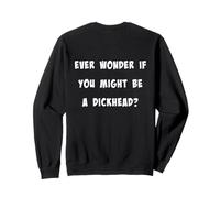 Ever Wonder If You Might Be A Dickhead? Sweatshirt