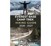 EVEREST BASE CAMP TREK HIKING GUIDE 2026 - 2027: A step-by-step guide to trekking Everest Base Camp and exploring the Himalayas (The Ultimate Hiking Destinations Series)