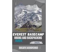 EVEREST BASECAMP HIKING AND BACKPACKING GUIDE 2025: Essential Tips, Detailed Itineraries, and Expert Advice for a Successful Trek to Machu Picchu (The adventure trail guides)