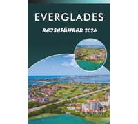 EVERGLADES REISEFÜHRER 2026: Entdecken Sie Floridas Feuchtgebiete, Top-Attraktionen, Wildtiere, historische Sehenswürdigkeiten, lokale Küche, ... und praktische Tipps für jeden Reisenden.