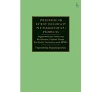 Evergreening Patent Exclusivity in Pharmaceutical Products: Supplementary Protection Certificates, Orphan Drugs, Paediatric Extensions and ATMPs
