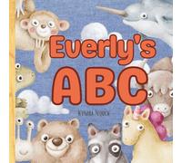Everly’s ABC: A Personalized ABC Book with Your Child’s Name on Every Page - Learn the Alphabet with Cute Animals and Confidence-Boosting Traits from A to Z