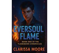 Eversoul Flame (The Flameborn Chronicles Book 1): An Epic YA Fantasy Adventure of Magic, Romance, Dark Gods, and Destiny: A Young Adult Fantasy Novel ... Dark Magic, Romance, and a God-Touched Hero
