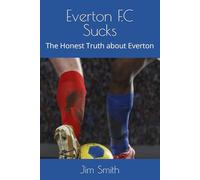 Everton F.C Sucks: The Honest Truth about Everton