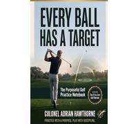 Every Ball Has A Target: The Purposeful Golf Practice Notebook