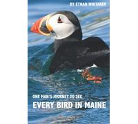 Every Bird In Maine: One Man's Journey to See Every Bird in Maine - A Photographic Account of a Maine Big Year in Birding