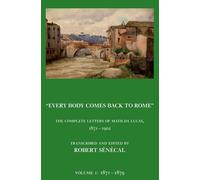 Every Body Comes Back to Rome: The Complete Letters of Matilda Lucas 1871 - 1902