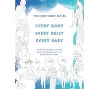 Every Body, Every Belly, Every Baby : An Inclusive Pregnancy Coloring Book Celebrating the Journey of Bodies that Grow Babies: An Inclusive Pregnancy ... of Bodies The Grow Babies (The Every Body)